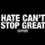 HATE CAN’T STOP GREAT HOODIE